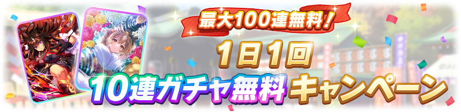 ガチャ最大100回分無料！「1日1回10連ガチャ無料キャンペーン」開催！